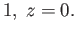 $\displaystyle 1,\; z = 0.$