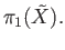 $ \pi_1({\tilde X}).$