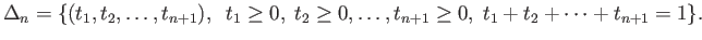 $\displaystyle \Delta_n =
\{(t_1, t_2, \dots, t_{n+1}),\;\; t_1\geq 0,\;t_2\geq 0,\dots,t_{n+1}\geq 0,\; t_1 + t_ 2 + \dots + t_{n+1} = 1\}.
$