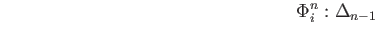 $\displaystyle \phantom{X.XXXXXXXXXXXXXXXX}\Phi_i^{n}:\Delta_{n-1}$
