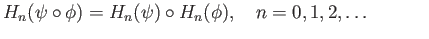$\displaystyle H_n(\psi\circ \phi) = H_n(\psi)\circ H_n(\phi), \quad n = 0, 1, 2,\dots \eqno(29.15)
$
