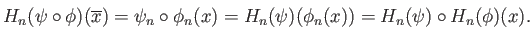$\displaystyle H_n(\psi\circ\phi)(\overline{x}) = \overline{\psi_n\circ\phi_n(x)} = H_n(\psi)(\overline{\phi_n(x)}) =
H_n(\psi)\circ H_n(\phi)(\overline{x}).
$