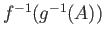 $ f^{-1}(g^{-1}(A))$
