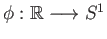 $ \phi : \mathbb{R} \longrightarrow S^1$
