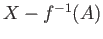 $ X - f^{-1}(A)$
