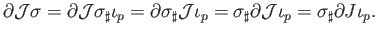 $\displaystyle {\cal J}\partial \sigma = {\cal J}\partial \sigma_{\sharp}\iota_p...
..._p =
\sigma_{\sharp}{\cal J}\partial \iota_p = \sigma_{\sharp}J\partial \iota_p$