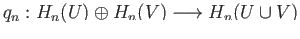 $\displaystyle \kappa^{\prime}:H_k(U\cap V)\longrightarrow H_k(U), \quad
\kappa^{\prime\prime}:H_k(U\cap V)\longrightarrow H_k(V)
$