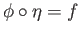 $ \phi\circ \eta = f$