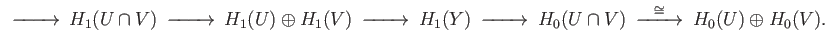 $\displaystyle \begin{CD}
@> >> H_n(U\cap V)@> >> H_n(U)\oplus H_n(V) @> >> H_n(Y) @> >> H_{n-1}(U\cap V)@> >>
\end{CD}$