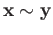 $ {\bf x} \sim {\bf y}$