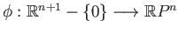 $ \phi : \mathbb{R}^{n+1} - \{0\} \longrightarrow \mathbb{R}P^n$