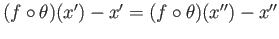 $\displaystyle (f\circ \theta)(x^{\prime}) - (f\circ \theta)(x^{\prime\prime}) = f\circ\theta\circ f(y) = f(y) =
x^{\prime} - x^{\prime\prime},
$