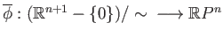 $ \overline{\phi} : (\mathbb{R}^{n+1}-\{0\})/\sim \;\;\longrightarrow \mathbb{R}P^n$