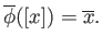 $\displaystyle \overline{\phi}([x]) = \overline{x}.
$