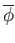 $ \overline{\phi}$