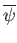 $ \overline{\psi}$
