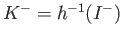 $ K^{+} = h^{-1}(I^{+})$