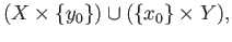 $\displaystyle (X\times \{y_0\})\cup (\{x_0\}\times Y),
$