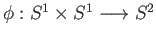 $ \phi : S^1\times S^1\longrightarrow S^2$