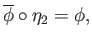$ \overline{\phi}\circ \eta_2 = \phi,$