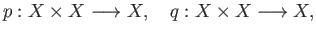 $\displaystyle p:X\times X\longrightarrow X,\quad q:X\times X\longrightarrow X,$