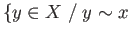 $\displaystyle \{y\in X\;/\; y\sim x$