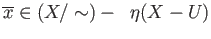 $ \overline{x} \in (X/\sim) -\;\; \eta(X-U)$