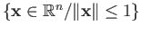 $ \{{\bf x}\in \mathbb{R}^n/ \Vert{\bf x}\Vert \leq 1\}$