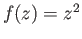 $ f(z) = z^2$