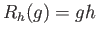 $ R_h(g) = gh$