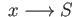 $ \;x\longrightarrow S$