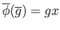 $ \overline{\phi}(\overline{g}) = gx$