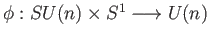 $ \phi:SU(n)\times S^1\longrightarrow U(n)$
