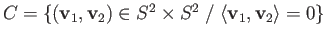 $ C = \{({\bf v}_1, {\bf v}_2) \in S^2\times S^2\;/\; \langle {\bf v}_1, {\bf v}_2\rangle = 0\}$