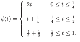 $\displaystyle \phi(t) = \left\{\begin{array}{lll}
2t && 0 \leq t \leq \frac{1}{...
...
\frac{t}{2}+\frac{1}{2} && \frac{1}{2} \leq t \leq 1. \\
\end{array} \right.
$