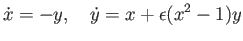 $\displaystyle \dot{x} = -y,\quad \dot{y} = x + \epsilon(x^2 - 1)y$