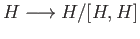 $ H \longrightarrow H/[H,H]$