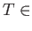 $ T \in$