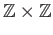 $ \mathbb{Z}\times \mathbb{Z}$