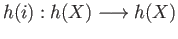 $ h(i) : h(X) \longrightarrow h(X)$