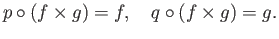 $\displaystyle p\circ(f\times g) = f,\quad q\circ(f\times g) = g.
$