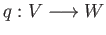 $ q: V \longrightarrow W$
