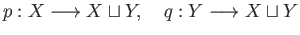 $\displaystyle p:X \longrightarrow X\sqcup Y,\quad q:Y \longrightarrow X\sqcup Y$