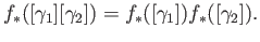 $\displaystyle f_{\ast}([\gamma_1][\gamma_2]) = f_{\ast}([\gamma_1])f_{\ast}([\gamma_2]).
$