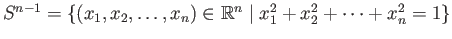 $ S^{n-1} = \{(x_1, x_2,\dots, x_n)\in \mathbb{R}^n \;\vert\; x_1^2 + x_2^2 + \dots + x_n^2 = 1\}$