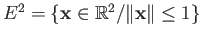$ E^2=\{{\bf x} \in \mathbb{R}^2/ \Vert{\bf x}\Vert \leq 1 \}$