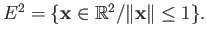 $ E^2 = \{ {\bf x} \in \mathbb{R}^2/ \Vert{\bf x} \Vert \leq 1 \}.$