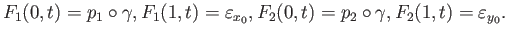 $\displaystyle F_1(0, t) = p_1\circ\gamma, F_1(1, t) = \varepsilon_{x_0},
F_2(0, t) = p_2\circ\gamma, F_2(1, t) = \varepsilon_{y_0}.
$