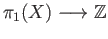 $ \pi_1(X)\longrightarrow \mathbb{Z}$