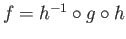 $ f = h^{-1}\circ g\circ h$